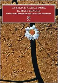 Soddisfatti O Rimborsati La felicità era, forse, il male minore. Dialoghi tra Mariella Fiume e Santino Mirabella