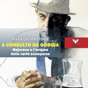 A consulto da Gorgia. Majorana e l‘enigma delle carte scomparse Non Perdere