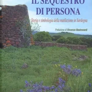 Il sequestro di persona. Storia e simbologia della mutilazione in Sardegna Subito Disponibile