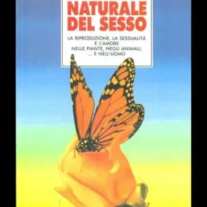 Prezzo Conveniente Storia naturale del sesso. La riproduzione, la sessualità e l‘amore nelle piante, negli animali... E nell‘uomo