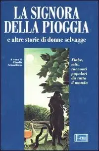La signora della pioggia e altre storie di donne selvagge. Fiabe, miti e racconti popolari da tutto il mondo Reso Gratuito