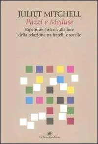 Pazzi e meduse. Ripensare l‘isteria alla luce della relazione tra fratelli e sorelle Solo Oggi