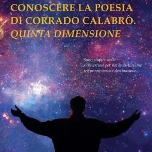 Occasione Imperdibile Conoscere la poesia di Corrado Calabrò. Quinta dimensione