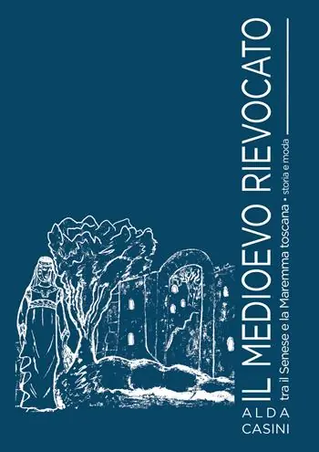 Offerta Limitata Il Medioevo rievocato tra il Senese e la Maremma toscana. Storia e moda