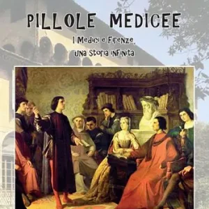 Pillole medicee. I Medici e Firenze, una storia infinita Compra Adesso