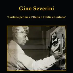 Gino Severini. «Cortona per me è l‘Italia e l‘Italia è Cortona» Prezzo Ridotto