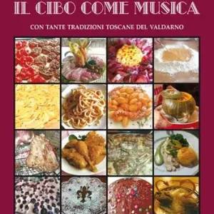 Il cibo come musica. Con tante tradizioni toscane del Valdarno Ordina Subito
