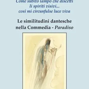 Come sùbito lampo che discetti li spiriti visivi... così mi circunfulse luce viva. Le similitudini dantesche nella Commedia. Paradiso Saldi