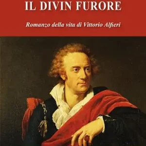 Il divin furore. Romanzo della vita di Vittorio Alfieri Ultimissimo Modello