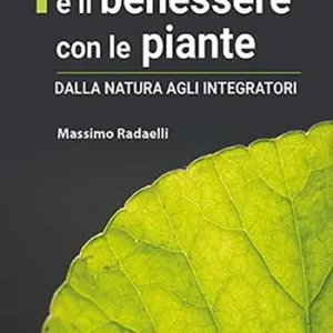 La salute e il benessere con le piante. Dalla natura agli integratori Reso Gratuito