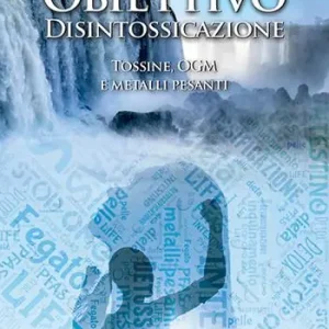 Reso Gratuito Obiettivo Disintossicazione. Tossine, OGM e metalli pesanti