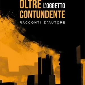 Oltre l‘oggetto contundente. Racconti d‘autore Non Perdere