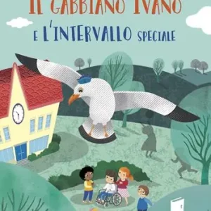 Esclusivo Il gabbiano Ivano e l‘intervallo speciale. Ediz. a colori
