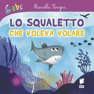 Lo squaletto che voleva volare. Ediz. illustrata Occasione Imperdibile