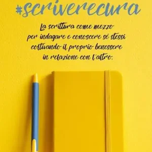 Più Venduto Scriverecura. La scrittura come mezzo per indagare e conoscere sé stessi coltivando il proprio benessere in relazione con l‘altro