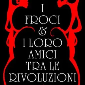I froci e i loro amici tra le rivoluzioni Offerta