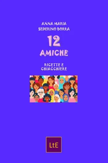 Novità 12 amiche. Ricette e chiacchiere