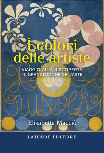 I colori delle artiste. Viaggio alla riscoperta di grandi donne dell‘arte Non Perdere