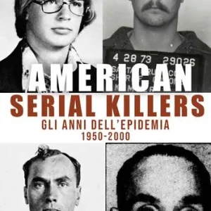 American serial killers. Gli anni dell‘epidemia 1950-2000 Promozione Esclusiva