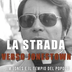 La strada verso Jonestown. Jim Jones e il Tempio del popolo Soddisfatti O Rimborsati