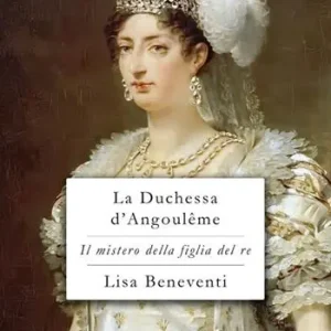 Offerta Speciale La duchessa d‘Angoulême. Il mistero della figlia del re