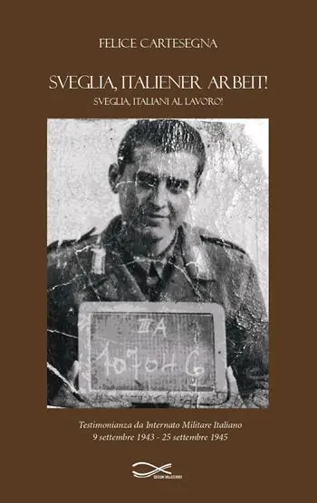Sveglia, italiener arbeit! Sveglia, italiani al lavoro! Testimonianza da internato militare italiano (9 settembre 1943-25 settembre 1945). Nuova ediz. Acquista Ora