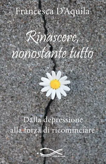 Ultima Occasione Rinascere, nonostante tutto. Dalla depressione alla forza di ricominciare. Nuova ediz.