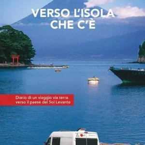 Verso l‘isola che c‘è. Diario di un viaggio via terra verso il paese del Sol Levante Soddisfatti O Rimborsati