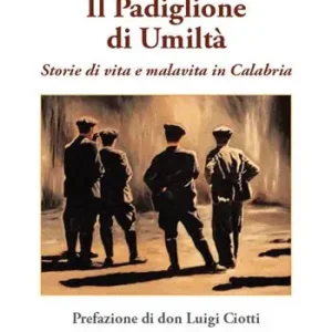 Il padiglione di umiltà. Storie di vita e malavita in Calabria Offerta Del Giorno