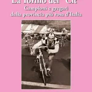 La Torino del «Cit». Campioni e gregari della provincia più rosa d‘Italia Compra Adesso