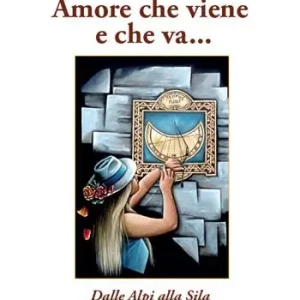 Amore che viene e che va... Dalle Alpi alla Sila Offerta Limitata