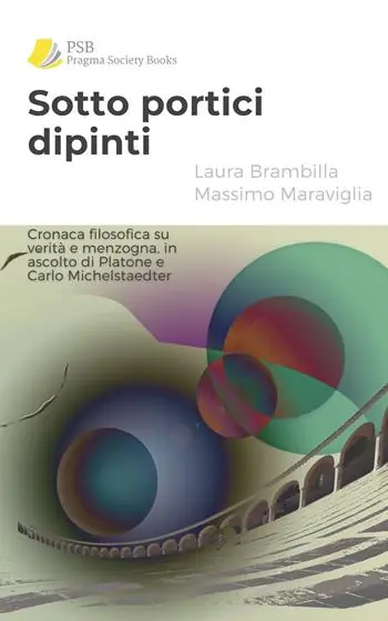 Sotto portici dipinti. Cronaca filosofica su verità e menzogna, in ascolto di Platone e Carlo Michelstaedter Compra Online