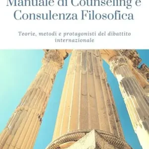 Manuale di counseling e consulenza filosofica. Teorie, metodi e protagonisti del dibattito internazionale A Buon Prezzo