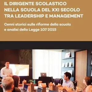 Il dirigente scolastico nella scuola del XXI secolo tra leadership e management. Cenni storici sulle riforme della scuola e analisi della Legge 107/2015 Prezzo Scontato