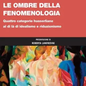 Le ombre della fenomenologia. Quattro categorie husserliane al di là di idealismo e riduzionismo Prezzo Di Fabbrica