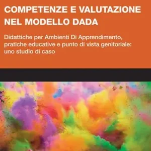 Competenze e valutazione nel modello DADA. Didattiche per Ambienti Di Apprendimento, pratiche educative e punto di vista genitoriale uno studio di caso Promozione