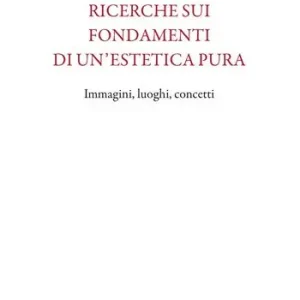 Ricerche sui fondamenti di un‘estetica pura. Immagini, luoghi, concetti Economico