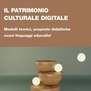 Il patrimonio culturale digitale. Modelli teorici, proposte didattiche, nuovi linguaggi educativi Direttamente Dal Produttore