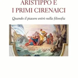 Aristippo e i primi cirenaici. Quando il piacere entrò nella filosofia Ordina Subito