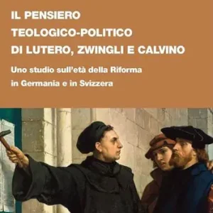 Spedito Oggi Il pensiero teologico-politico di Lutero, Zwingli e Calvino. Uno studio sull’età della riforma in Germania e in Svizzera