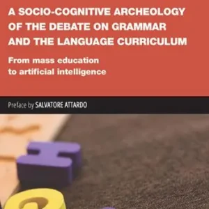 Ultime Pezzi A Socio-cognitive Archeology of the Debate on Grammar and the Language Curriculum. From mass education to artificial intelligence