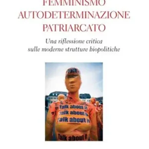 Offerta Femminismo, autodeterminazione, patriarcato. Una riflessione critica sulle moderne strutture biopolitiche