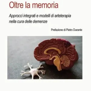 Subito Disponibile Oltre la memoria. Approcci integrati e modelli di arteterapia nella cura delle demenze