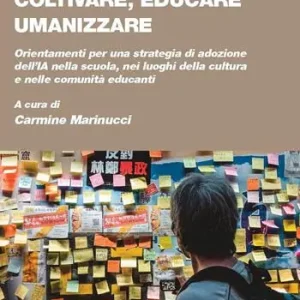 Ultime Pezzi Coltivare, educare, umanizzare. Orientamenti per una strategia di adozione dell‘IA nella scuola, nei luoghi della cultura e nelle comunità educanti