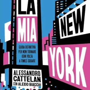 La mia New York. Guida definitiva per non tornare ogni volta a Times Square Bestseller