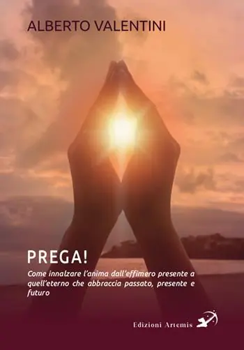 Prega! Come innalzare l‘anima dall’effimero presente a quell’eterno che abbraccia passato, presente e futuro Novità