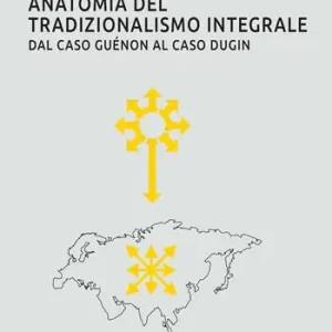 Anatomia del tradizionalismo integrale. Dal caso Guénon al caso Dugin Economico