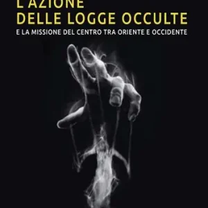 L‘azione delle logge occulte e la missione del Centro fra Oriente e Occidente Offerta Lampo