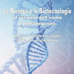 La ricerca e le biotecnologie al servizio dell‘uomo e dell‘ambiente. Come affrontare le nuove sfide che ci attendono Consegna Rapida