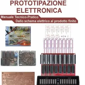 Il manuale della prototipazione elettronica. Manuale tecnico-pratico. Dallo schema elettrico al prodotto finito Saldi